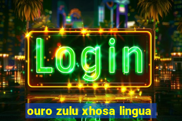 ouro zulu xhosa lingua